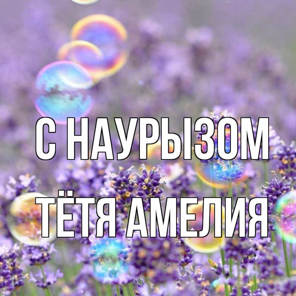 Открытка на каждый день с именем, Тётя-Амелия С наурызом цветы Прикольная открытка с пожеланием онлайн скачать бесплатно 