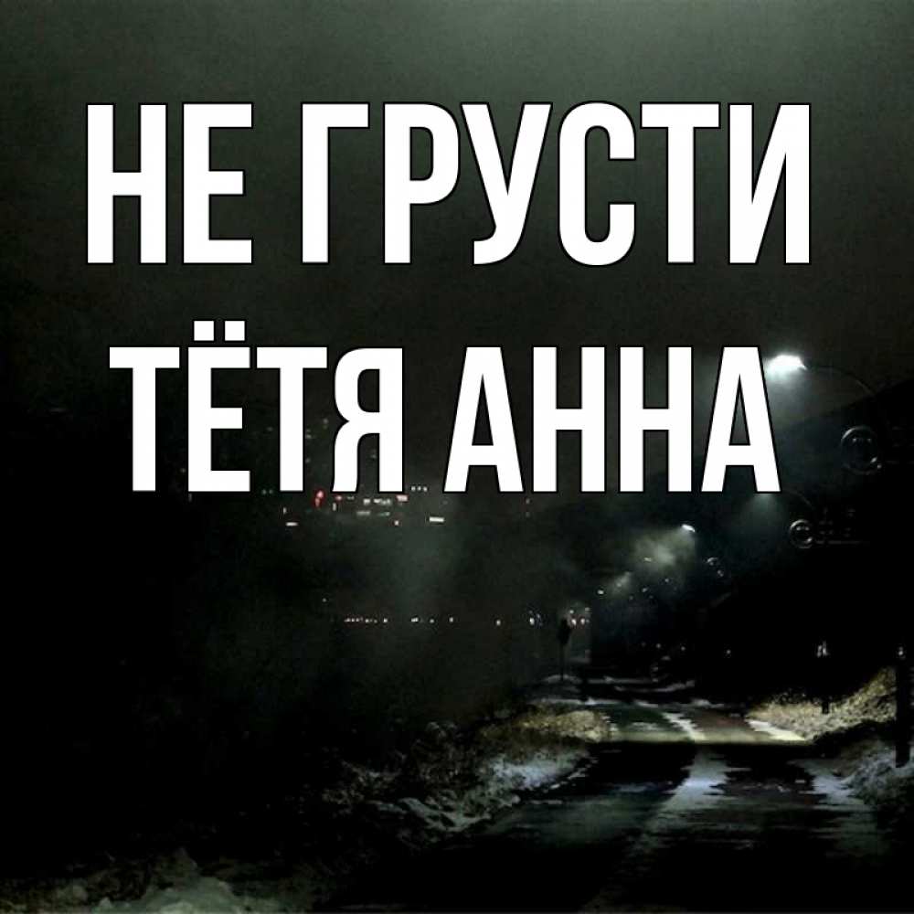 Открытка на каждый день с именем, Тётя-Анна Не грусти фонари Прикольная открытка с пожеланием онлайн скачать бесплатно 