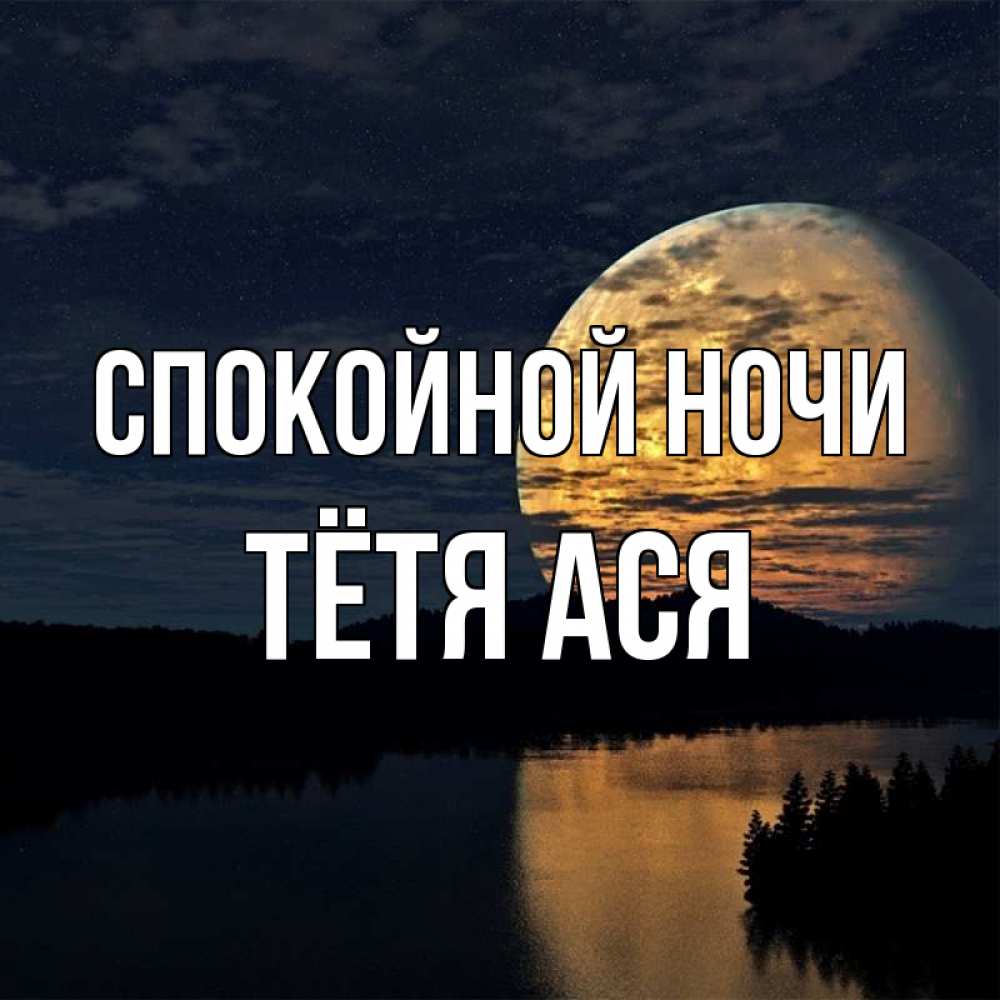 Открытка на каждый день с именем, Тётя-Ася Спокойной ночи речка Прикольная открытка с пожеланием онлайн скачать бесплатно 