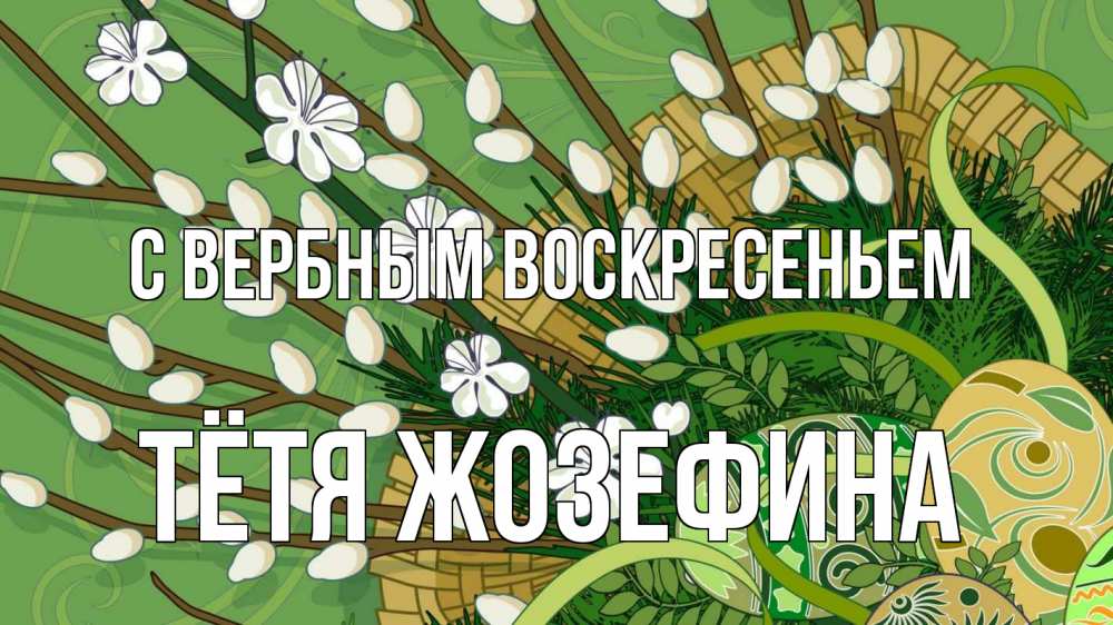 Открытка на каждый день с именем, Тётя-Жозефина С вербным воскресеньем верба Прикольная открытка с пожеланием онлайн скачать бесплатно 