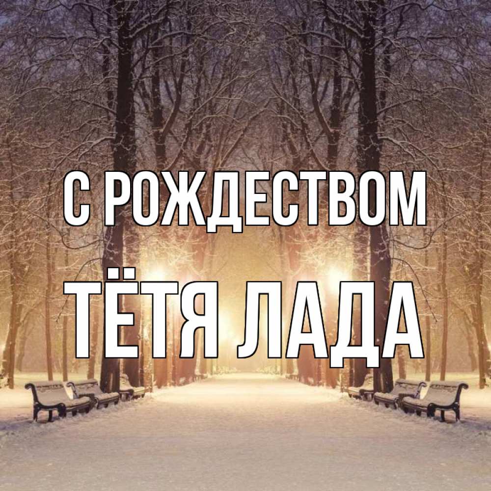 Открытка на каждый день с именем, Тётя-Лада С рождеством зима, парк, фонарь, лес Прикольная открытка с пожеланием онлайн скачать бесплатно 