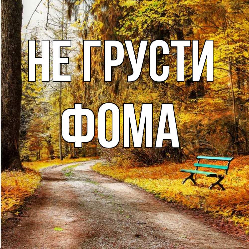 Открытка на каждый день с именем, Фома Не грусти зеленая лавочка Прикольная открытка с пожеланием онлайн скачать бесплатно 