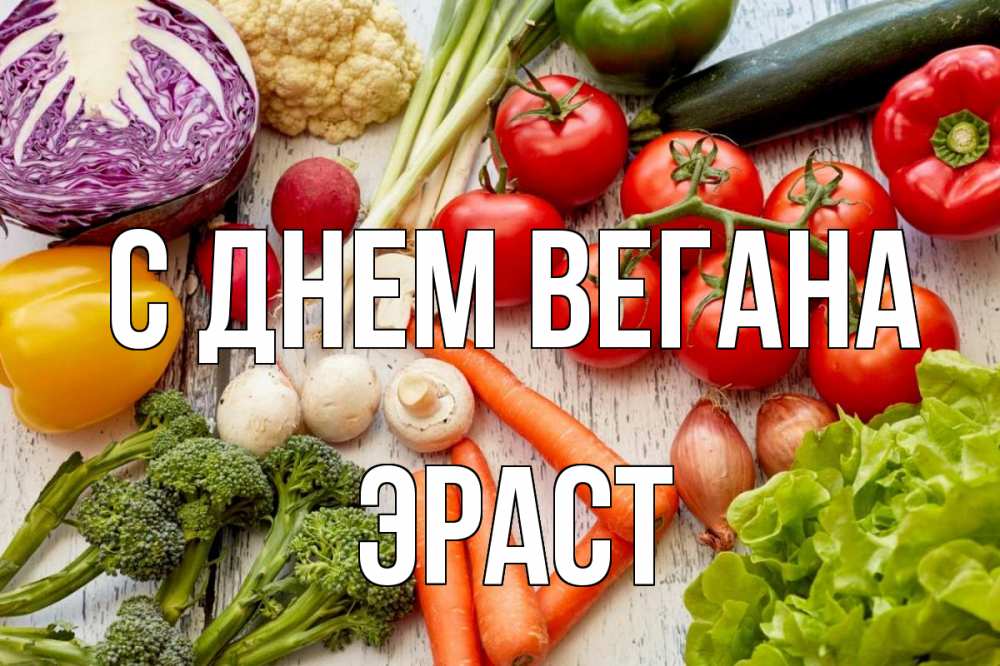Открытка на каждый день с именем, Эраст С днем вегана день вегана Прикольная открытка с пожеланием онлайн скачать бесплатно 