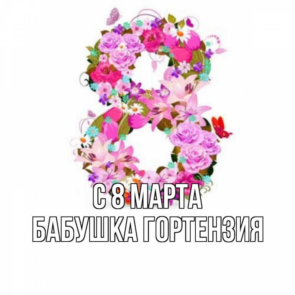 Открытка на каждый день с именем, Бабушка-Гортензия С 8 МАРТА международный женский день Прикольная открытка с пожеланием онлайн скачать бесплатно 