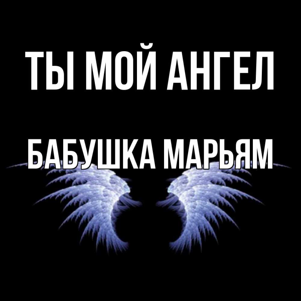 Открытка на каждый день с именем, Бабушка-Марьям Ты мой ангел ангельские крылья на черном фоне Прикольная открытка с пожеланием онлайн скачать бесплатно 