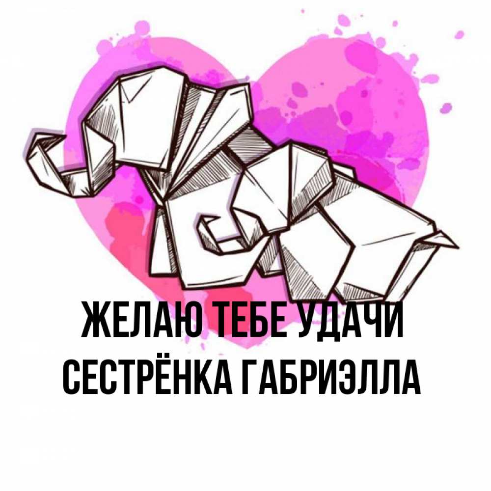 Открытка на каждый день с именем, Сестрёнка-Габриэлла Желаю тебе удачи оригами Прикольная открытка с пожеланием онлайн скачать бесплатно 