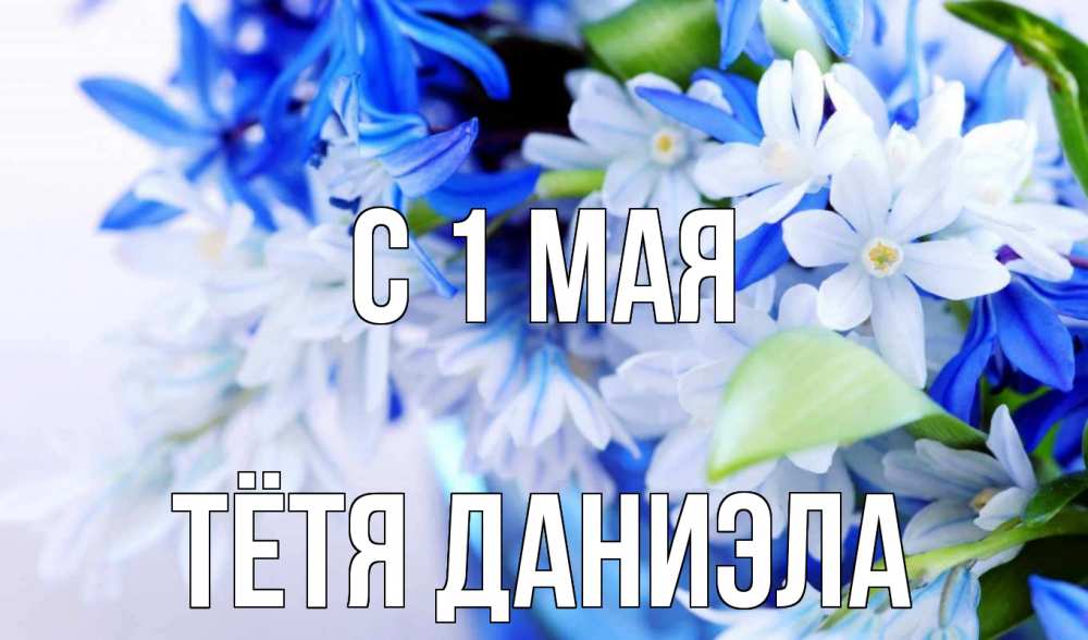 Открытка на каждый день с именем, Тётя-Даниэла С 1 мая С 1 мая Прикольная открытка с пожеланием онлайн скачать бесплатно 