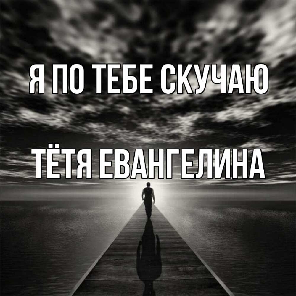 Открытка на каждый день с именем, Тётя-Евангелина Я по тебе скучаю к тебе Прикольная открытка с пожеланием онлайн скачать бесплатно 