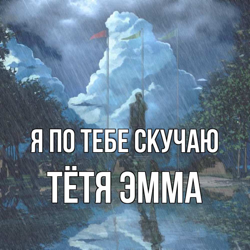 Открытка на каждый день с именем, Тётя-Эмма Я по тебе скучаю печалька Прикольная открытка с пожеланием онлайн скачать бесплатно 