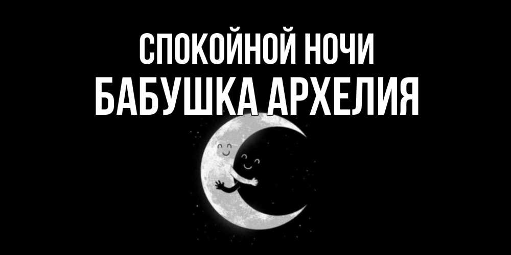 Открытка на каждый день с именем, Бабушка-Архелия Спокойной ночи месяц Прикольная открытка с пожеланием онлайн скачать бесплатно 