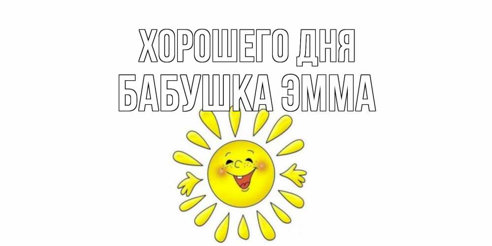 Открытка на каждый день с именем, Бабушка-Эмма Хорошего дня открытка на каждый день Прикольная открытка с пожеланием онлайн скачать бесплатно 