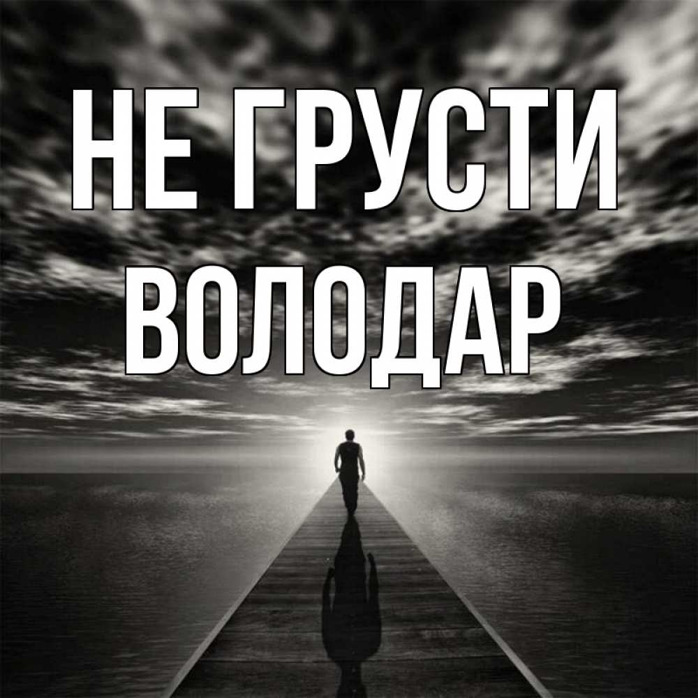 Открытка на каждый день с именем, Володар Не грусти человек Прикольная открытка с пожеланием онлайн скачать бесплатно 