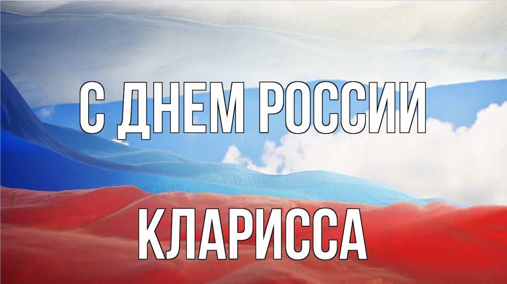 Открытка на каждый день с именем, Кларисса С днем россии С днем России Прикольная открытка с пожеланием онлайн скачать бесплатно 