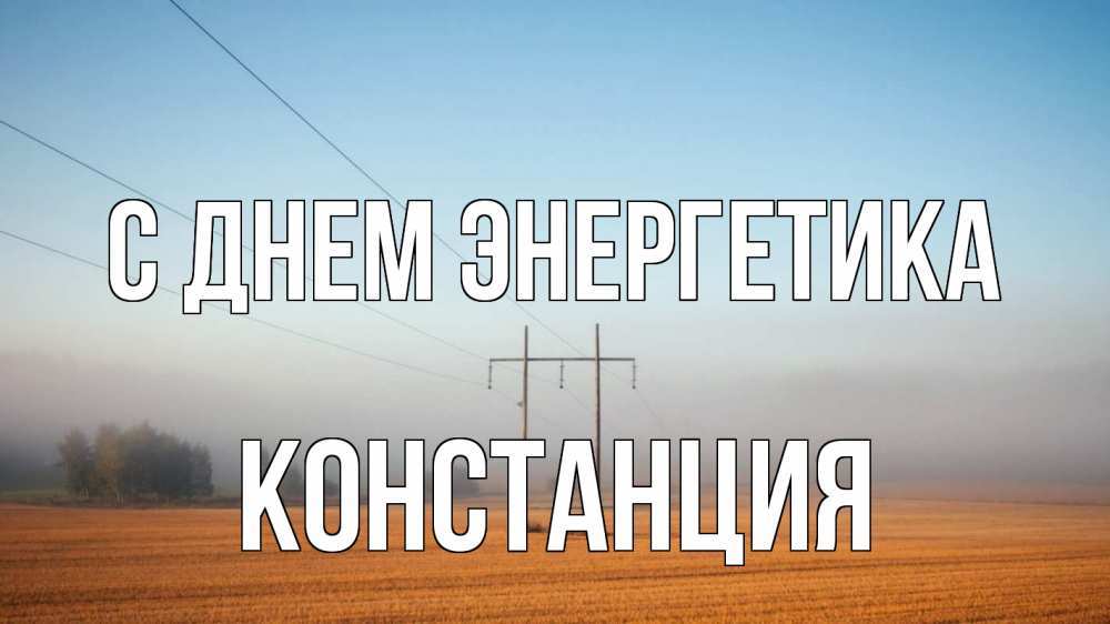Открытка на каждый день с именем, Констанция С днем энергетика ЛЭП столбы Прикольная открытка с пожеланием онлайн скачать бесплатно 
