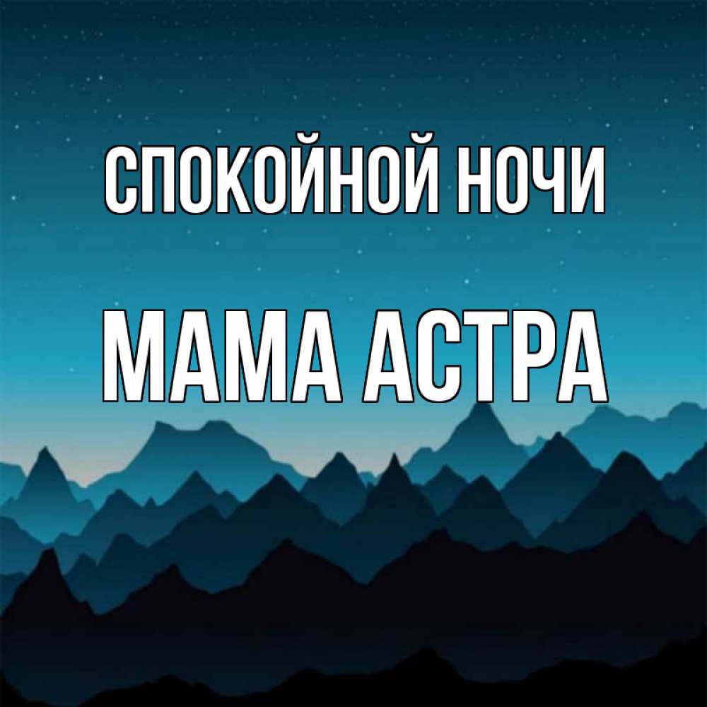 Открытка на каждый день с именем, Мама-Астра Спокойной ночи сладких снов звездное небо Прикольная открытка с пожеланием онлайн скачать бесплатно 