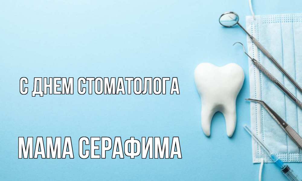 Открытка на каждый день с именем, Мама-Серафима С днем стоматолога с днем стоматолога Прикольная открытка с пожеланием онлайн скачать бесплатно 