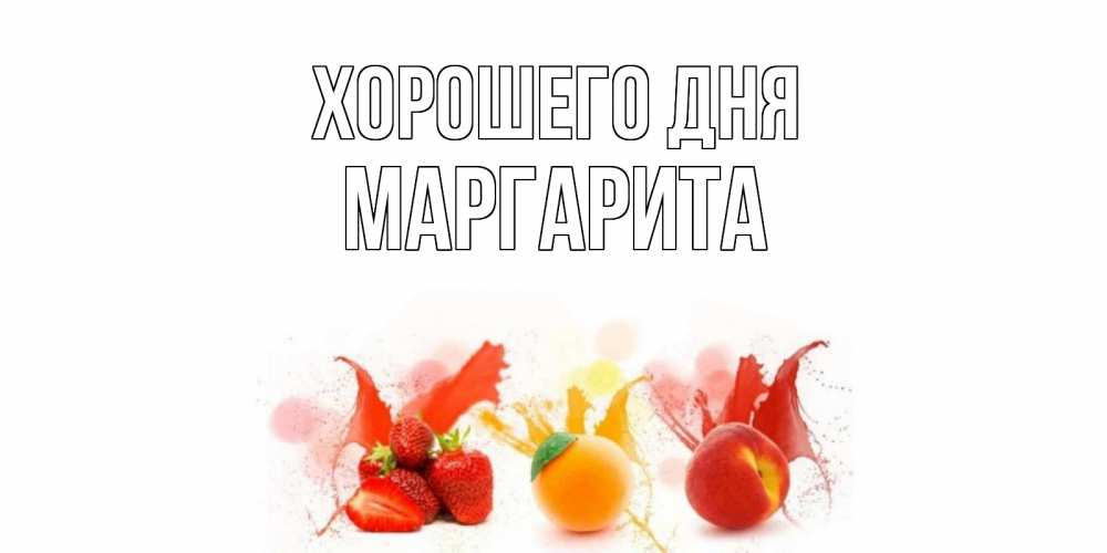 Открытка на каждый день с именем, Маргарита Хорошего дня открытки Прикольная открытка с пожеланием онлайн скачать бесплатно 