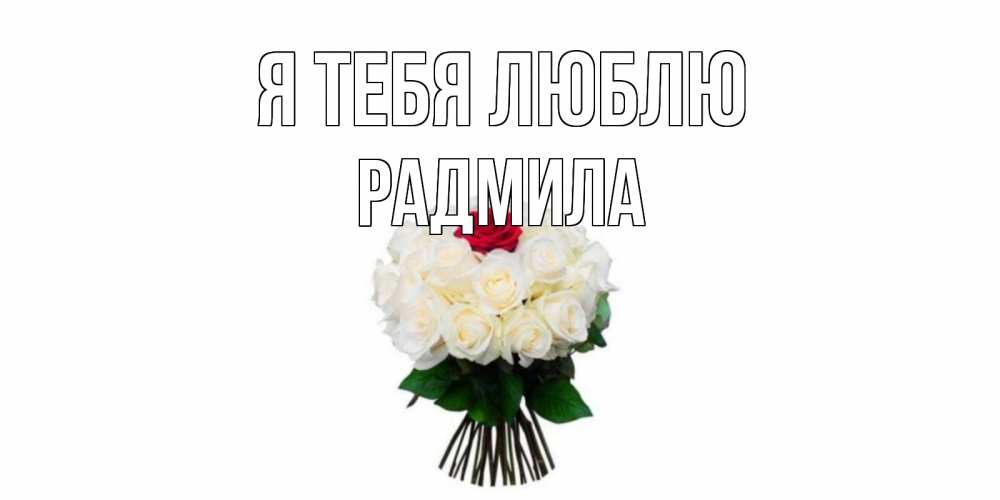 Открытка на каждый день с именем, Радмила Я тебя люблю единственная Прикольная открытка с пожеланием онлайн скачать бесплатно 