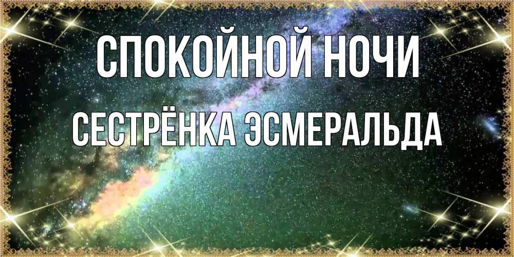 Открытка на каждый день с именем, Сестрёнка-Эсмеральда Спокойной ночи спи и засыпай и высыпайся Прикольная открытка с пожеланием онлайн скачать бесплатно 