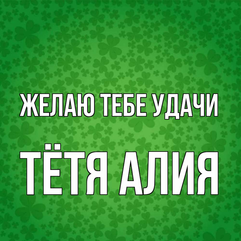 Открытка на каждый день с именем, Тётя-Алия Желаю тебе удачи много листочков на удачу Прикольная открытка с пожеланием онлайн скачать бесплатно 