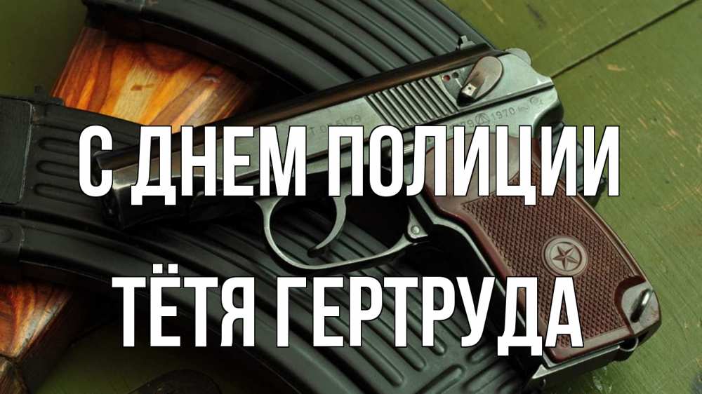 Открытка на каждый день с именем, Тётя-Гертруда С днем полиции оружие Прикольная открытка с пожеланием онлайн скачать бесплатно 