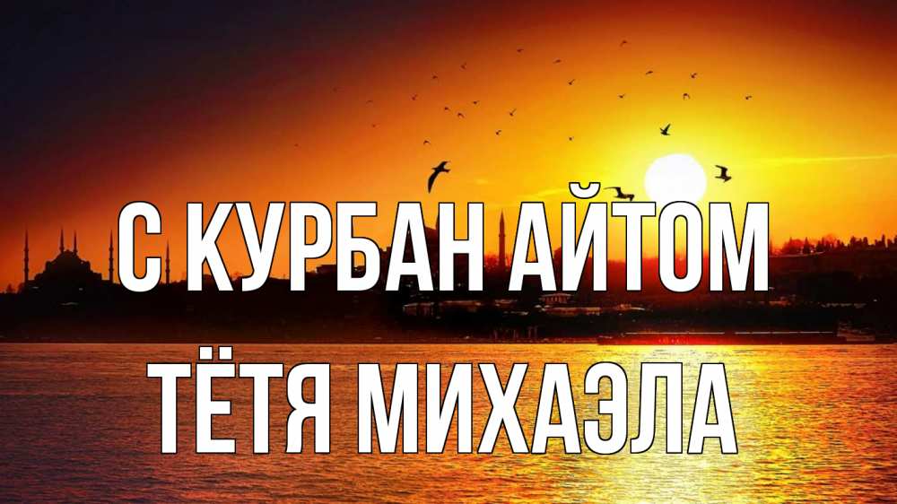 Открытка на каждый день с именем, Тётя-Михаэла С курбан айтом мечеть Прикольная открытка с пожеланием онлайн скачать бесплатно 