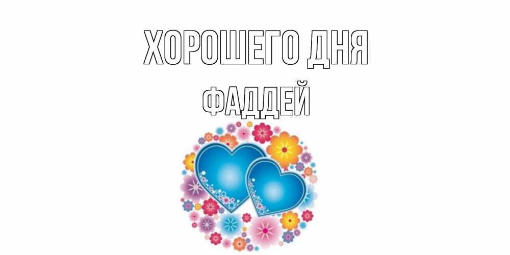 Открытка на каждый день с именем, Фаддей Хорошего дня пожелания отличного дня Прикольная открытка с пожеланием онлайн скачать бесплатно 