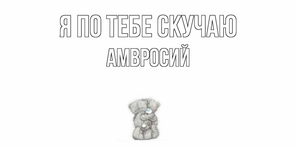 Открытка на каждый день с именем, Амвросий Я по тебе скучаю мишки Прикольная открытка с пожеланием онлайн скачать бесплатно 