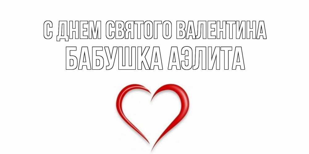Открытка на каждый день с именем, Бабушка-Аэлита С днем Святого Валентина сердечко красное Прикольная открытка с пожеланием онлайн скачать бесплатно 
