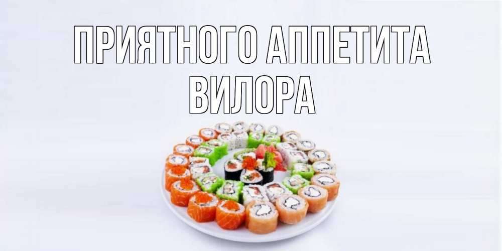 Открытка на каждый день с именем, Вилора Приятного аппетита суши Прикольная открытка с пожеланием онлайн скачать бесплатно 