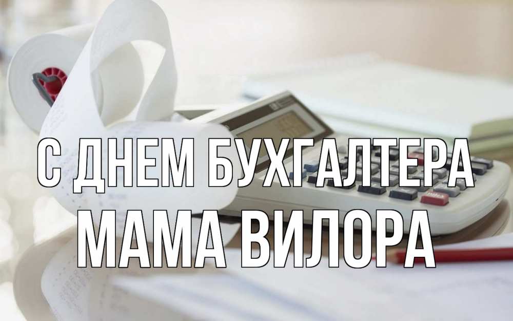 Открытка на каждый день с именем, Мама-Вилора С днем бухгалтера калькулятор Прикольная открытка с пожеланием онлайн скачать бесплатно 