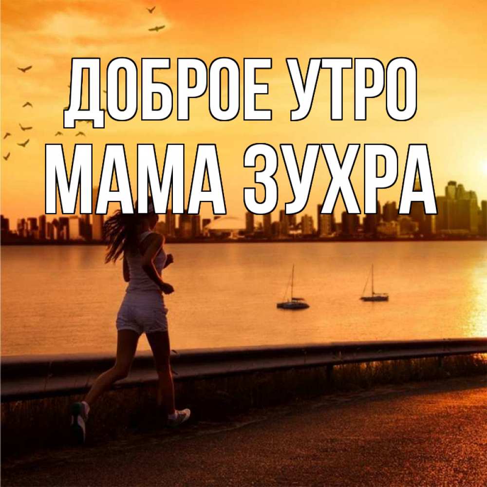 Открытка на каждый день с именем, Мама-Зухра Доброе утро девушка бежит Прикольная открытка с пожеланием онлайн скачать бесплатно 