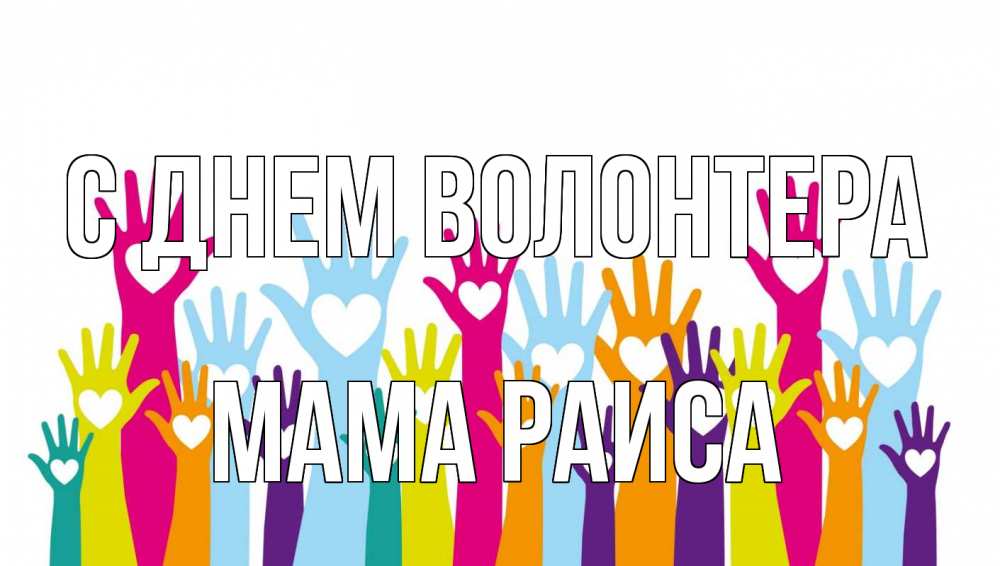 Открытка на каждый день с именем, Мама-Раиса С днем волонтера С днем волонтера Прикольная открытка с пожеланием онлайн скачать бесплатно 