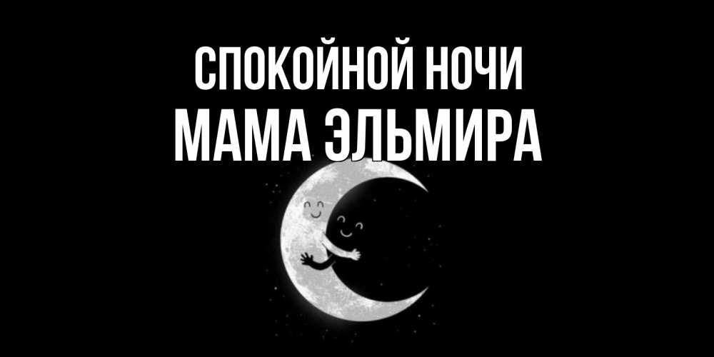 Открытка на каждый день с именем, Мама-Эльмира Спокойной ночи месяц Прикольная открытка с пожеланием онлайн скачать бесплатно 