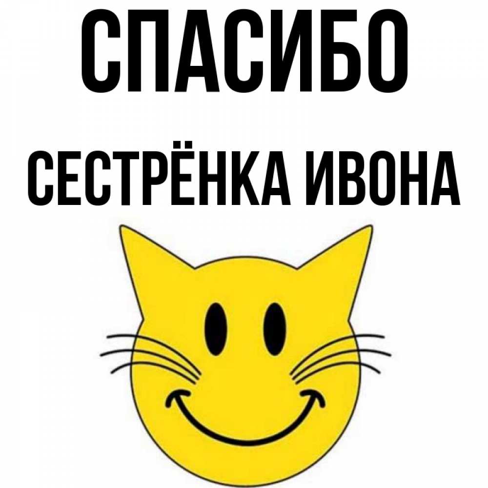 Открытка на каждый день с именем, Сестрёнка-Ивона Спасибо улыбающийся смайл кот Прикольная открытка с пожеланием онлайн скачать бесплатно 