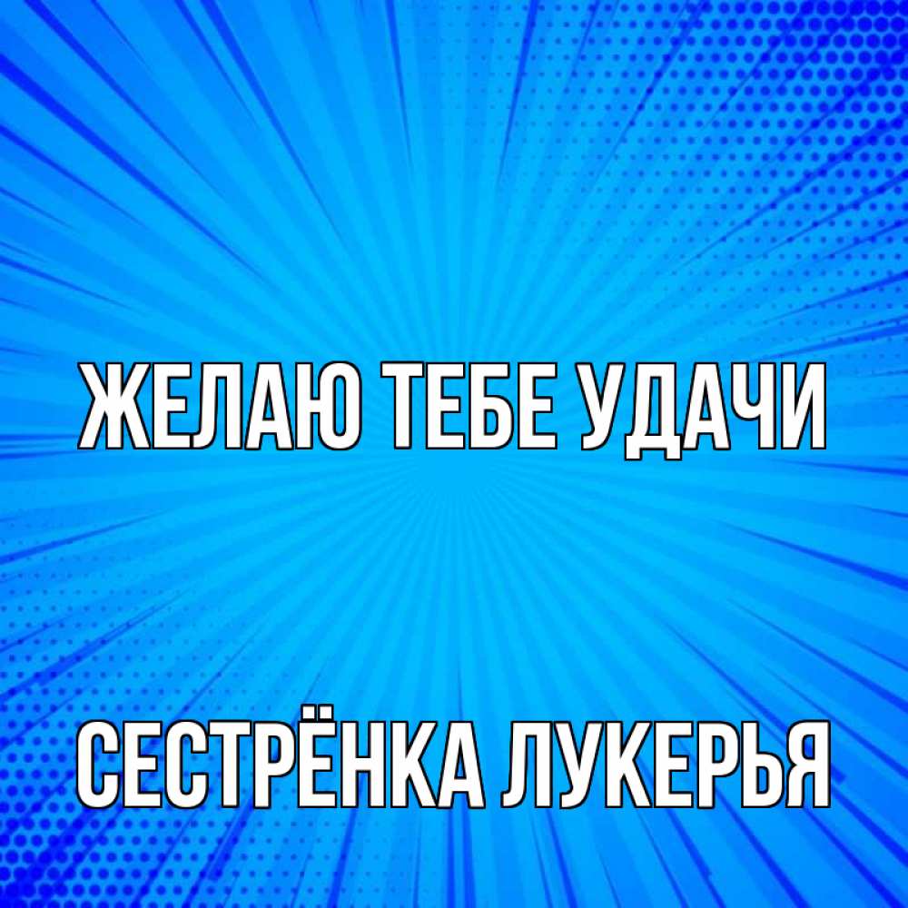 Открытка на каждый день с именем, Сестрёнка-Лукерья Желаю тебе удачи на удачу Прикольная открытка с пожеланием онлайн скачать бесплатно 