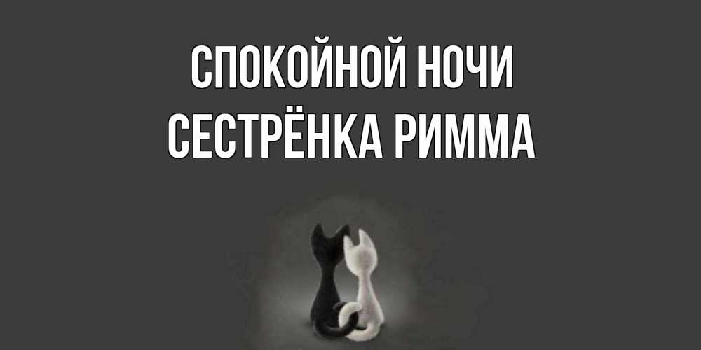 Открытка на каждый день с именем, Сестрёнка-Римма Спокойной ночи коты Прикольная открытка с пожеланием онлайн скачать бесплатно 