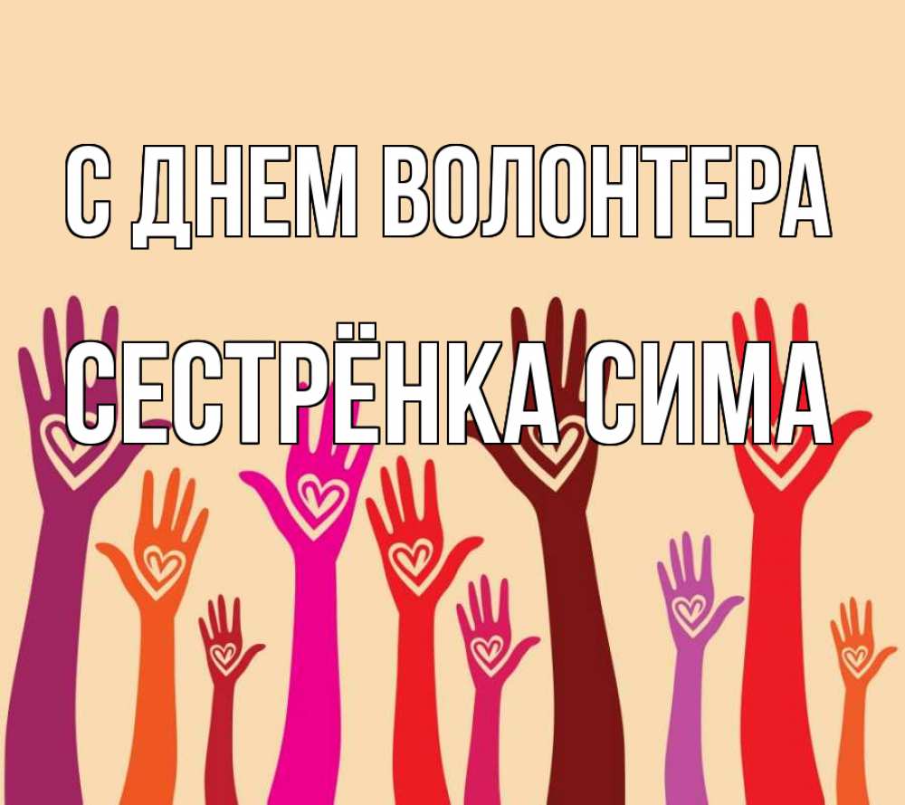 Открытка на каждый день с именем, Сестрёнка-Сима С днем волонтера с днем волонтера Прикольная открытка с пожеланием онлайн скачать бесплатно 