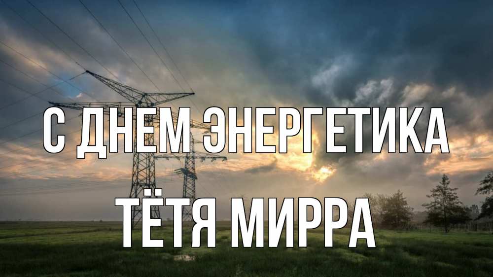 Открытка на каждый день с именем, Тётя-Мирра С днем энергетика облака столбы линия Прикольная открытка с пожеланием онлайн скачать бесплатно 