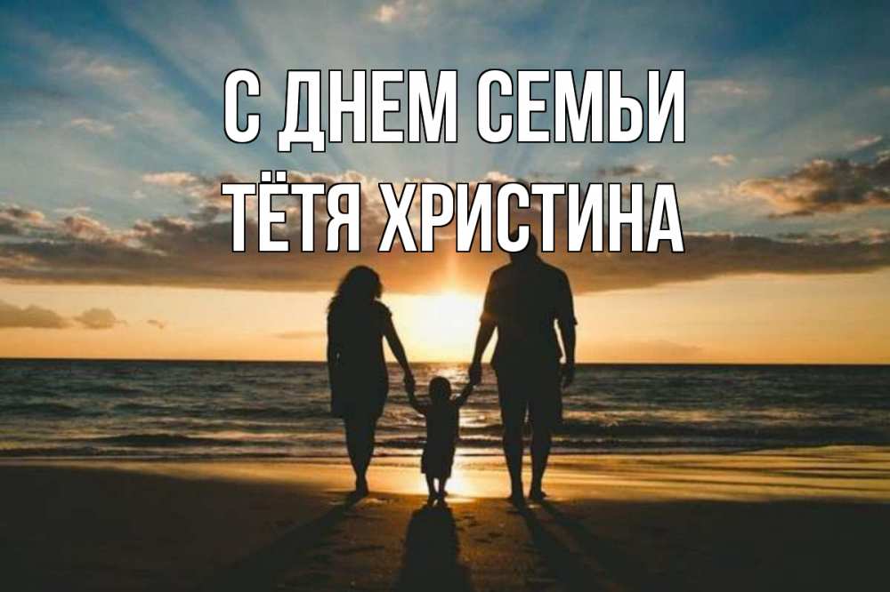 Открытка на каждый день с именем, Тётя-Христина С днем семьи Море, пляж, закат, семья Прикольная открытка с пожеланием онлайн скачать бесплатно 
