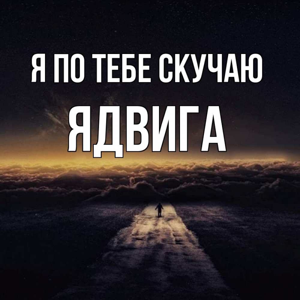 Открытка на каждый день с именем, Ядвига Я по тебе скучаю идем Прикольная открытка с пожеланием онлайн скачать бесплатно 