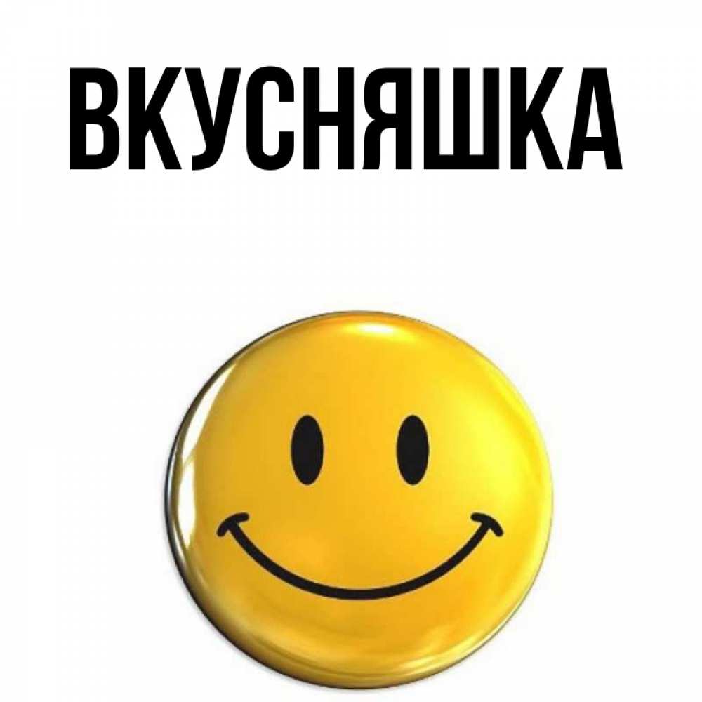 Открытка на каждый день с именем, Вкусняшка Главная триде смайл Прикольная открытка с пожеланием онлайн скачать бесплатно 