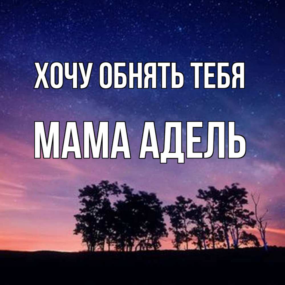 Открытка на каждый день с именем, Мама-Адель Хочу обнять тебя силуэты деревьев Прикольная открытка с пожеланием онлайн скачать бесплатно 
