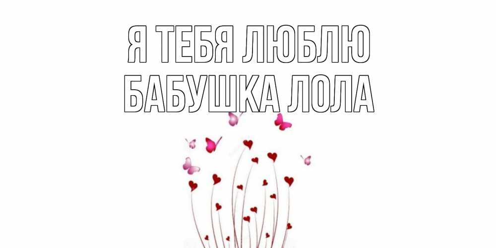 Открытка на каждый день с именем, Бабушка-Лола Я тебя люблю бабо Прикольная открытка с пожеланием онлайн скачать бесплатно 