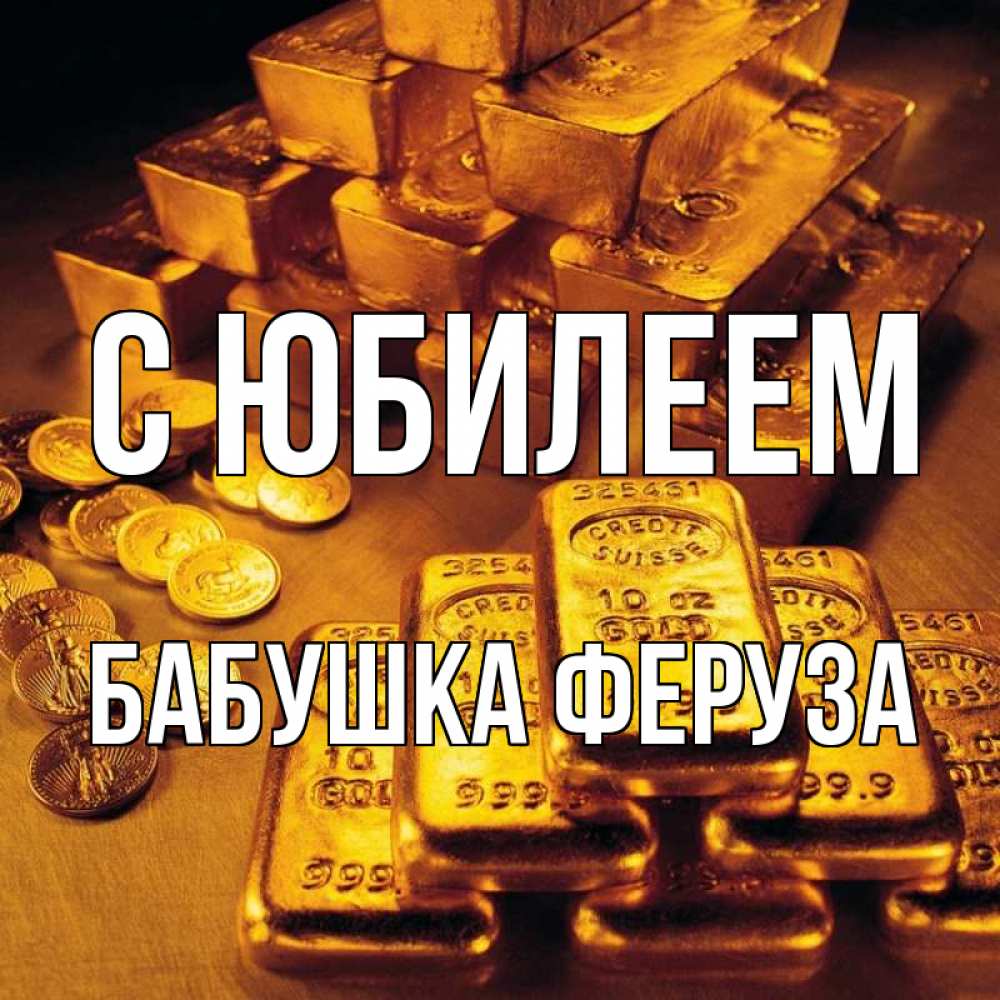 Открытка на каждый день с именем, Бабушка-Феруза С юбилеем со слитками золота и золотыми монетами Прикольная открытка с пожеланием онлайн скачать бесплатно 