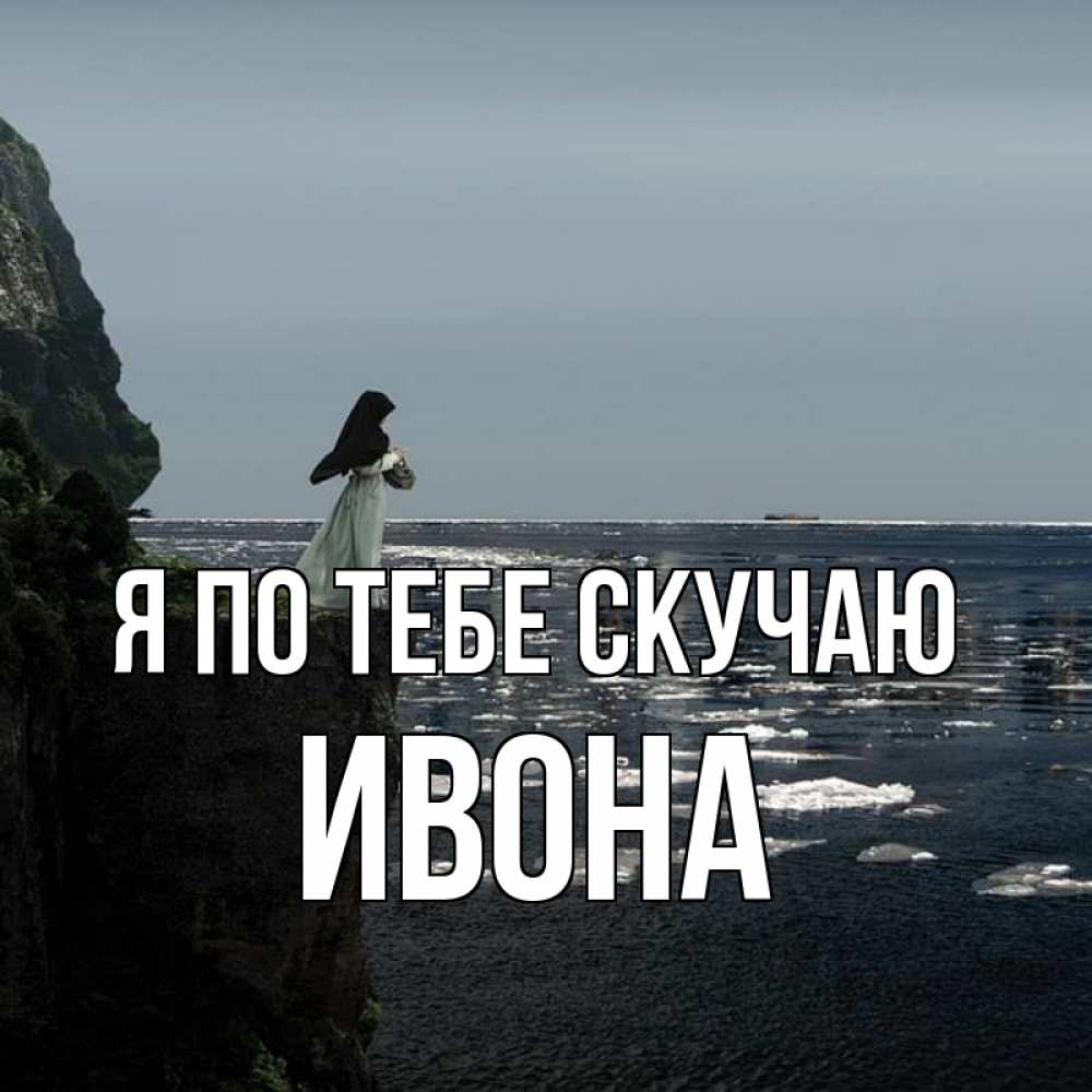Открытка на каждый день с именем, Ивона Я по тебе скучаю жду тебя или в монастырь Прикольная открытка с пожеланием онлайн скачать бесплатно 