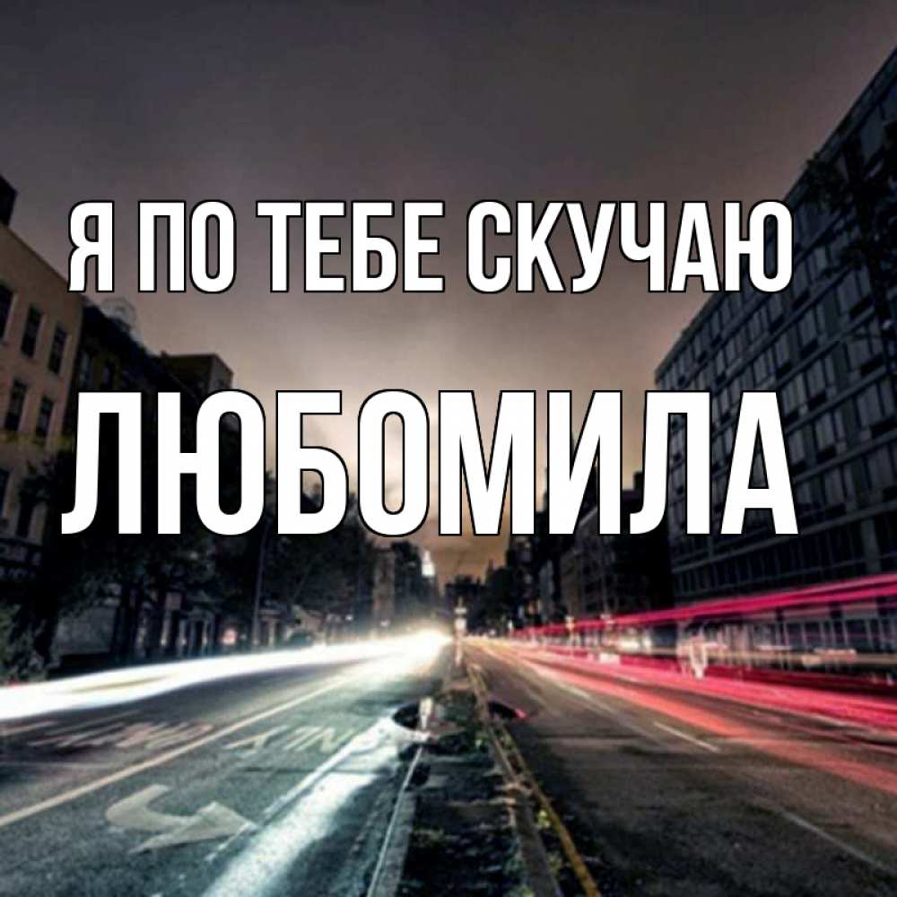 Открытка на каждый день с именем, Любомила Я по тебе скучаю приезжай Прикольная открытка с пожеланием онлайн скачать бесплатно 
