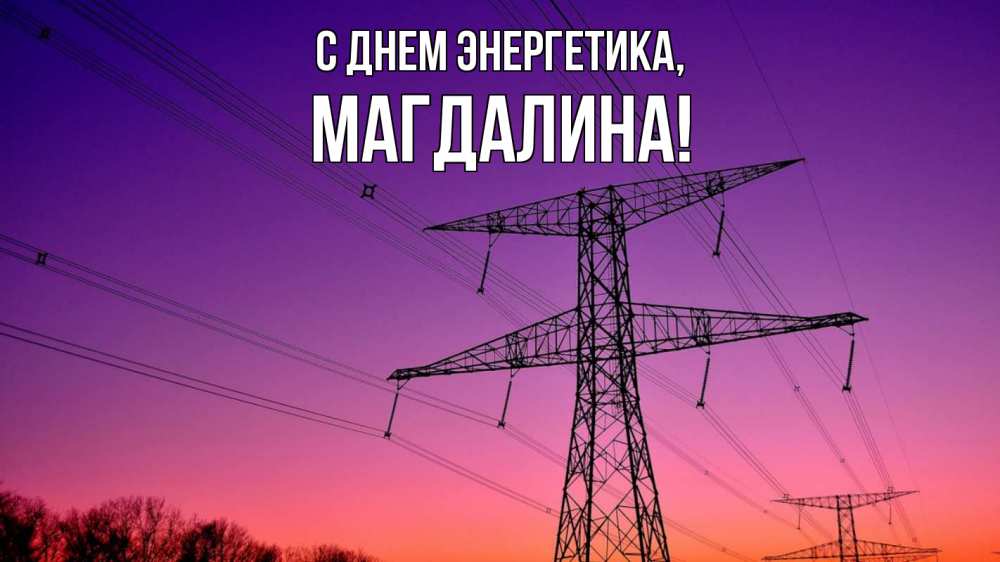 Открытка на каждый день с именем, Магдалина С днем энергетика закат лэп Прикольная открытка с пожеланием онлайн скачать бесплатно 
