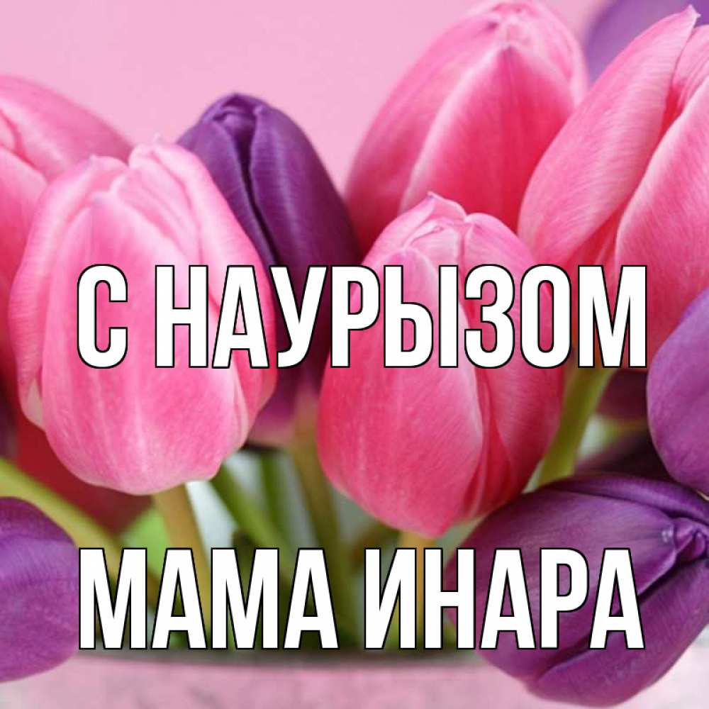 Открытка на каждый день с именем, Мама-Инара С наурызом маме 1 Прикольная открытка с пожеланием онлайн скачать бесплатно 