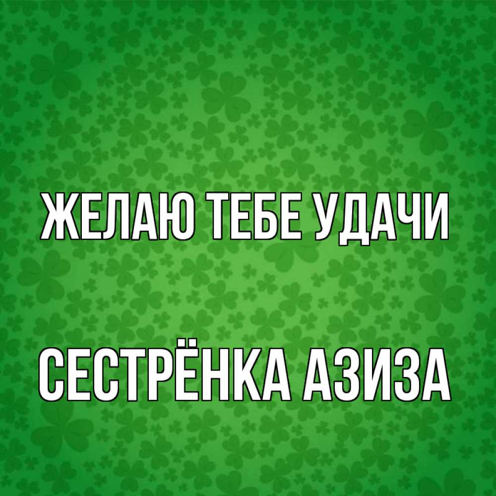 Открытка на каждый день с именем, Сестрёнка-Азиза Желаю тебе удачи много листочков на удачу Прикольная открытка с пожеланием онлайн скачать бесплатно 
